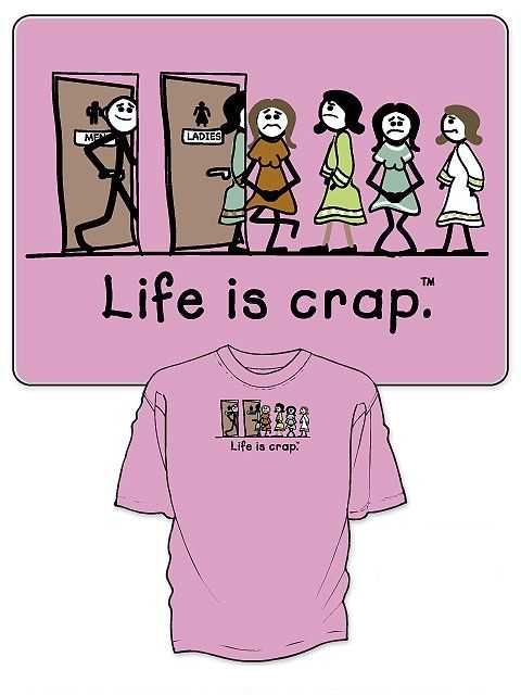 Life Is Crap LADIES PEE Wait Long Bathroom Line New Tee  